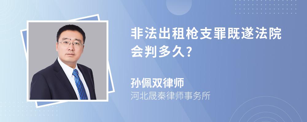 非法出租槍支罪既遂法院會(huì)判多久?