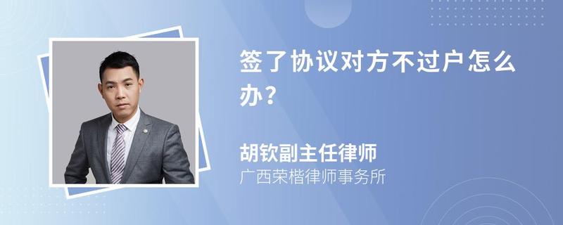 簽了協(xié)議對方不過戶怎么辦？