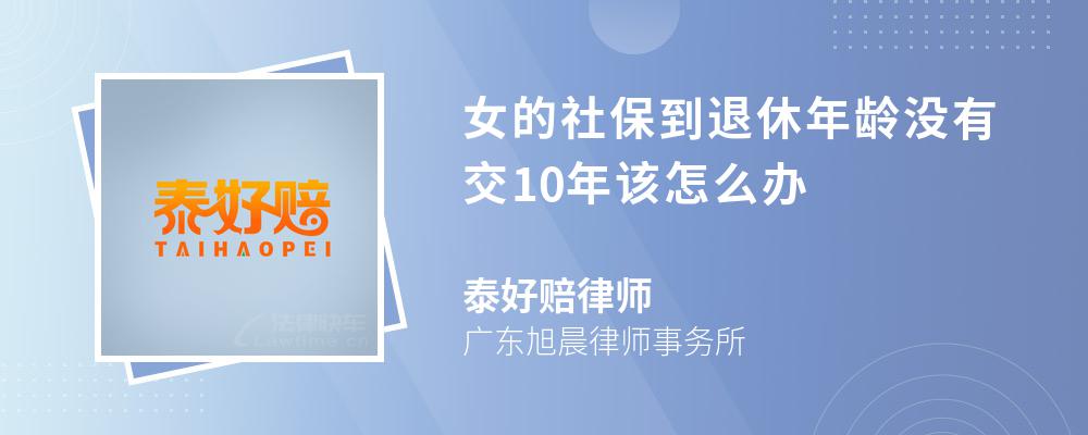 女的社保到退休年齡沒有交10年該怎么辦