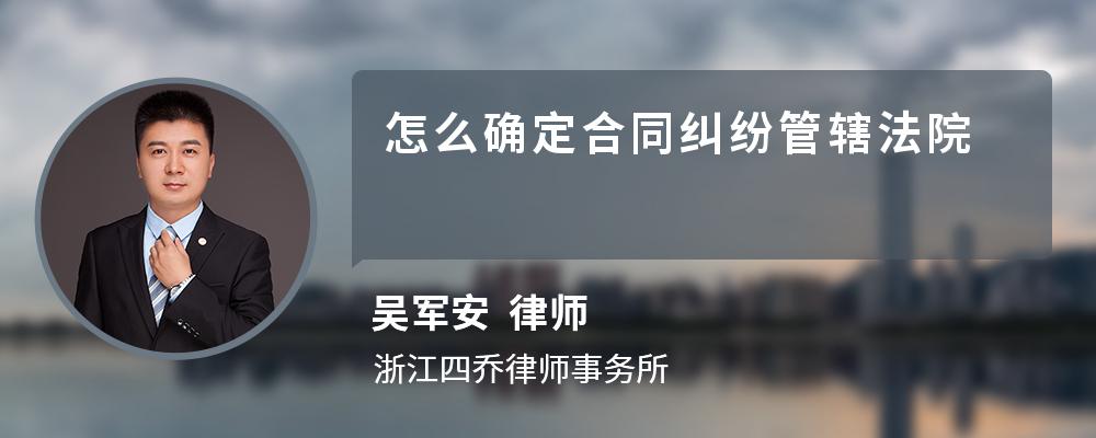 怎么确定合同纠纷管辖法院