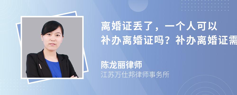 离婚证丢了，一个人可以补办离婚证吗？补办离婚证需要哪些材料