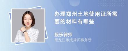 办理郑州土地使用证所需要的材料有哪些