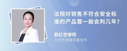 法院对销售不符合安全标准的产品罪一般会判几年?