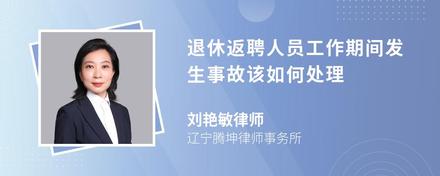 退休返聘人员工作期间发生事故该如何处理