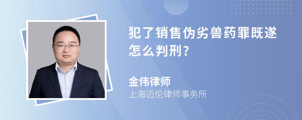 犯了销售伪劣兽药罪既遂怎么判刑?