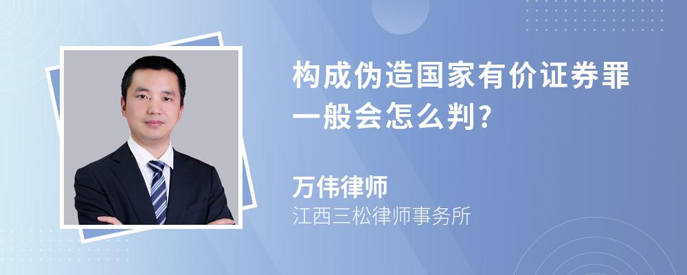 构成伪造国家有价证券罪一般会怎么判?