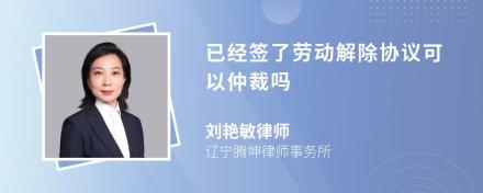 已经签了劳动解除协议可以仲裁吗