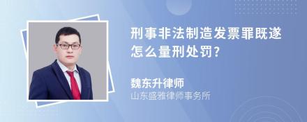 刑事非法制造发票罪既遂怎么量刑处罚?