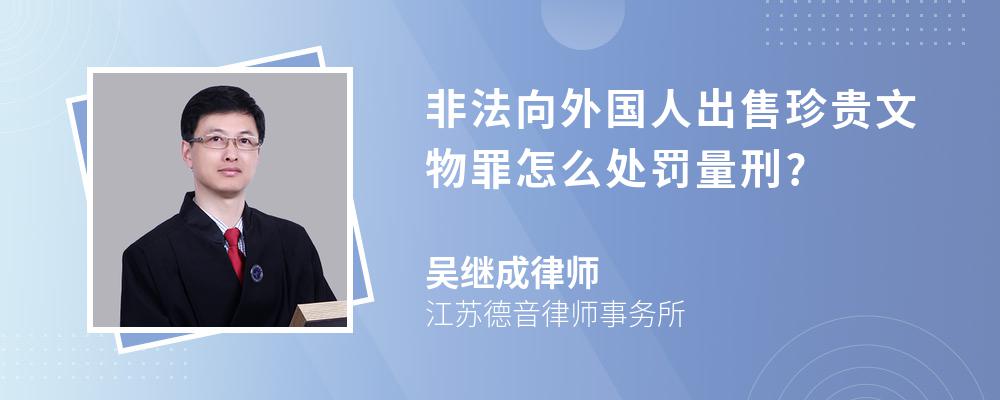 非法向外国人出售珍贵文物罪怎么处罚量刑?