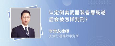 认定倒卖武器装备罪既遂后会被怎样判刑?