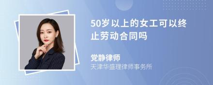 50岁以上的女工可以终止劳动合同吗