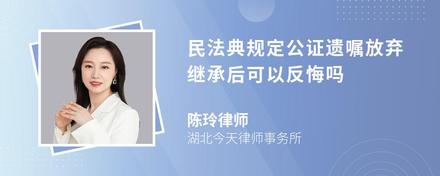 民法典规定公证遗嘱放弃继承后可以反悔吗