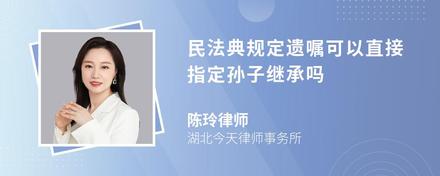 民法典规定遗嘱可以直接指定孙子继承吗