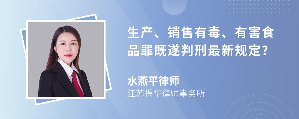 生产、销售有毒、有害食品罪既遂判刑最新规定?