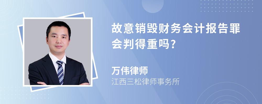 故意销毁财务会计报告罪会判得重吗?