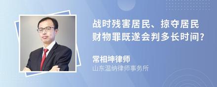 战时残害居民、掠夺居民财物罪既遂会判多长时间?