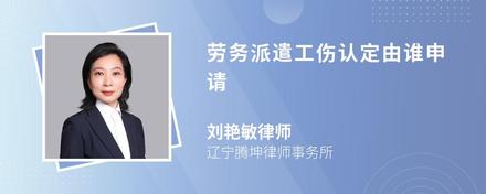 劳务派遣工伤认定由谁申请