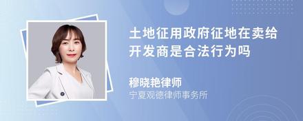 土地征用政府征地在卖给开发商是合法行为吗