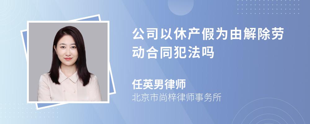 公司以休产假为由解除劳动合同犯法吗