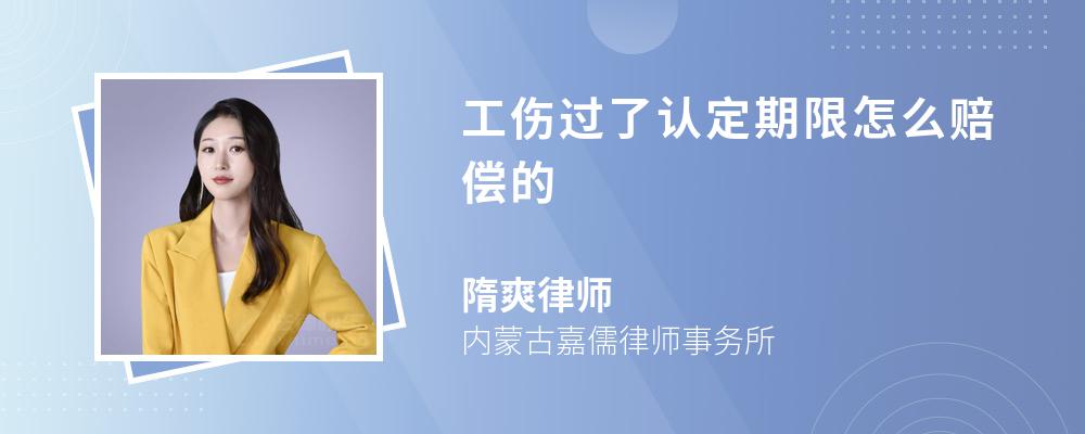 工伤过了认定期限怎么赔偿的