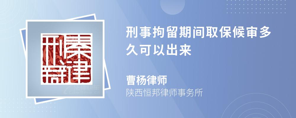 刑事拘留期间取保候审多久可以出来