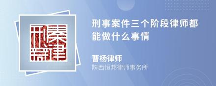 刑事案件三个阶段律师都能做什么事情