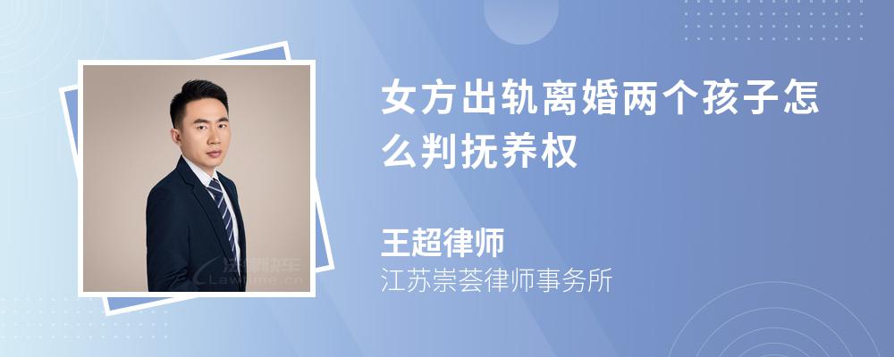 女方出轨离婚两个孩子怎么判抚养权