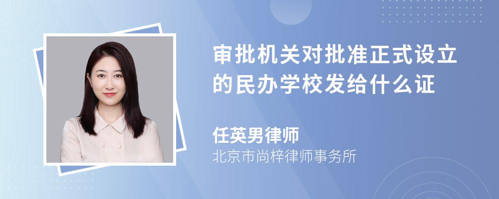 审批机关对批准正式设立的民办学校发给什么证