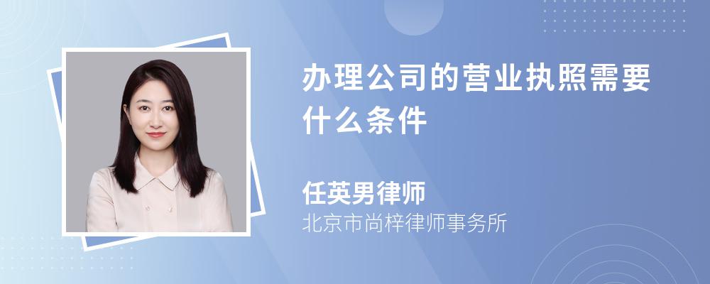 办理公司的营业执照需要什么条件