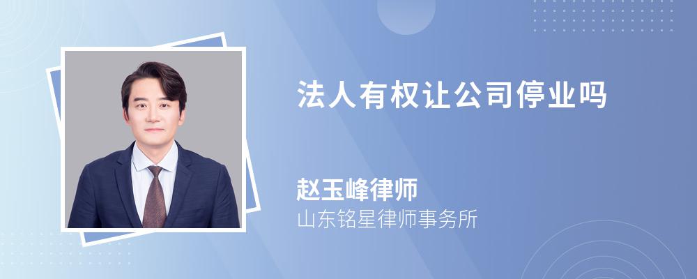 法人有权让公司停业吗