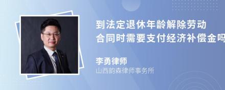 到法定退休年龄解除劳动合同时需要支付经济补偿金吗