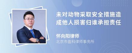 未对动物采取安全措施造成他人损害归谁承担责任