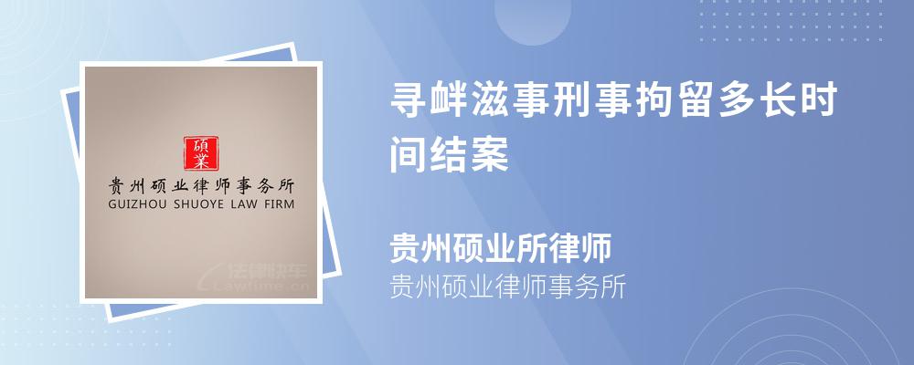 寻衅滋事刑事拘留多长时间结案