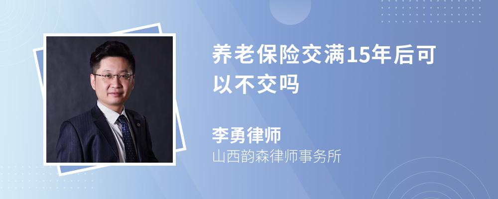 养老保险交满15年后可以不交吗