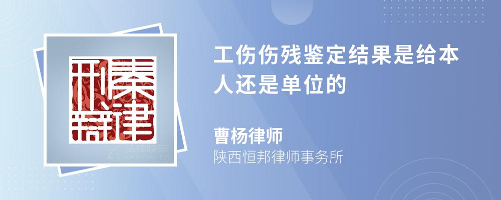 工伤伤残鉴定结果是给本人还是单位的