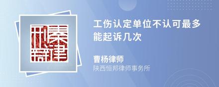 工伤认定单位不认可最多能起诉几次