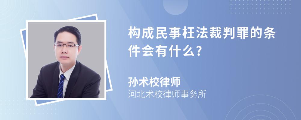 构成民事枉法裁判罪的条件会有什么?