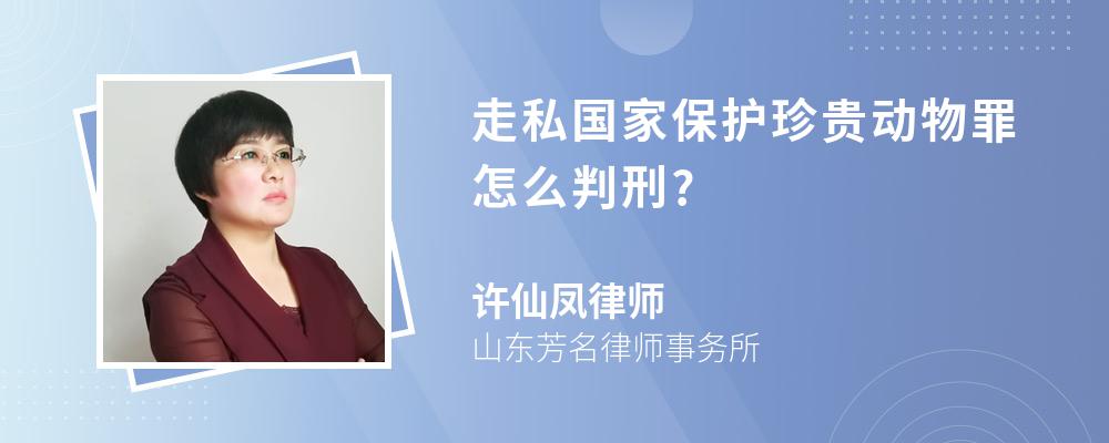 走私国家保护珍贵动物罪怎么判刑?