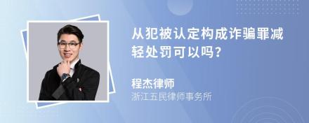 从犯被认定构成诈骗罪减轻处罚可以吗？