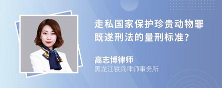 走私国家保护珍贵动物罪既遂刑法的量刑标准?