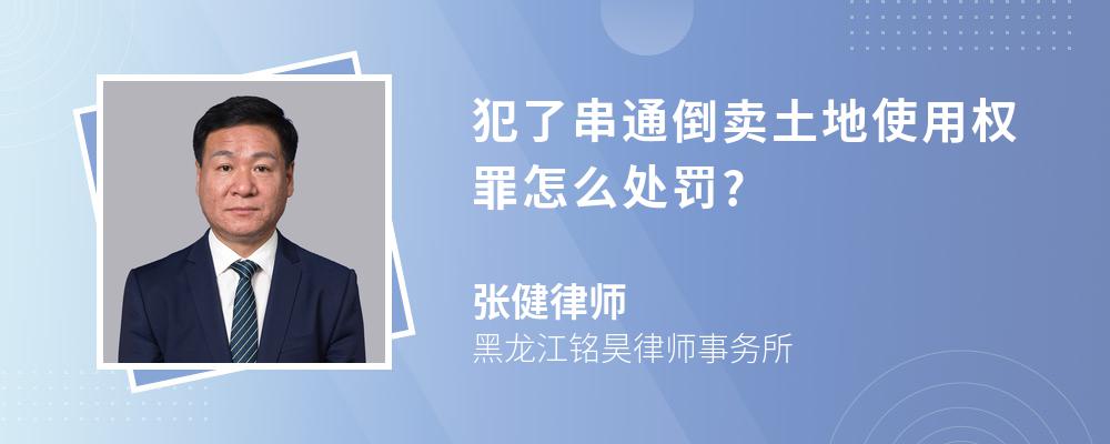 犯了串通倒卖土地使用权罪怎么处罚?