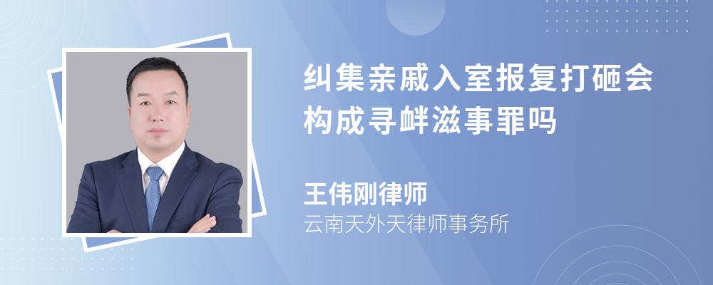 纠集亲戚入室报复打砸会构成寻衅滋事罪吗