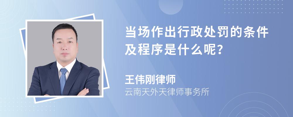 当场作出行政处罚的条件及程序是什么呢？