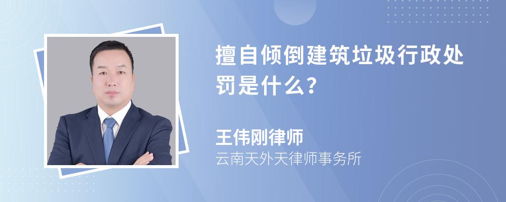 擅自倾倒建筑垃圾行政处罚是什么？