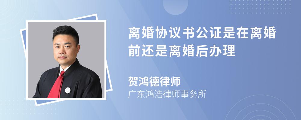 离婚协议书公证是在离婚前还是离婚后办理