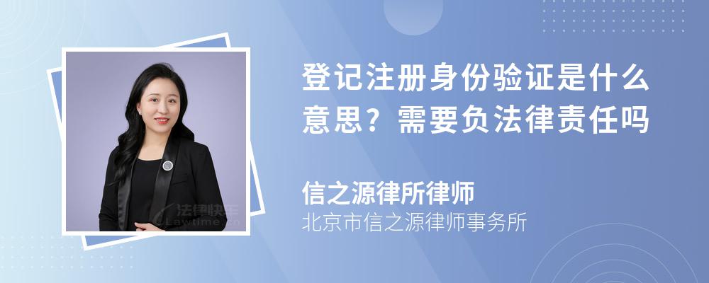 登记注册身份验证是什么意思?需要负法律责任吗