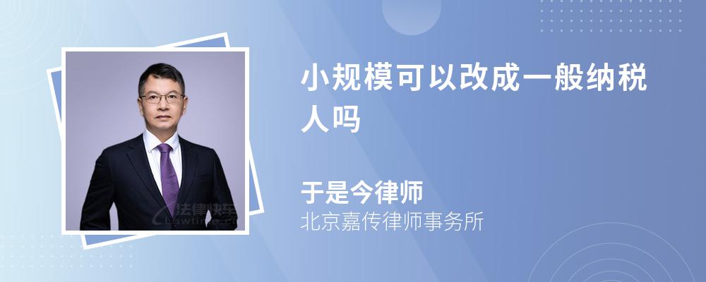 小规模可以改成一般纳税人吗