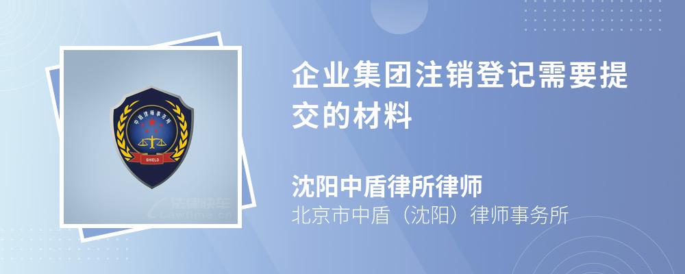 企业集团注销登记需要提交的材料