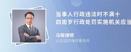 当事人行政违法时不满十四周岁行政处罚实施机关应当怎样