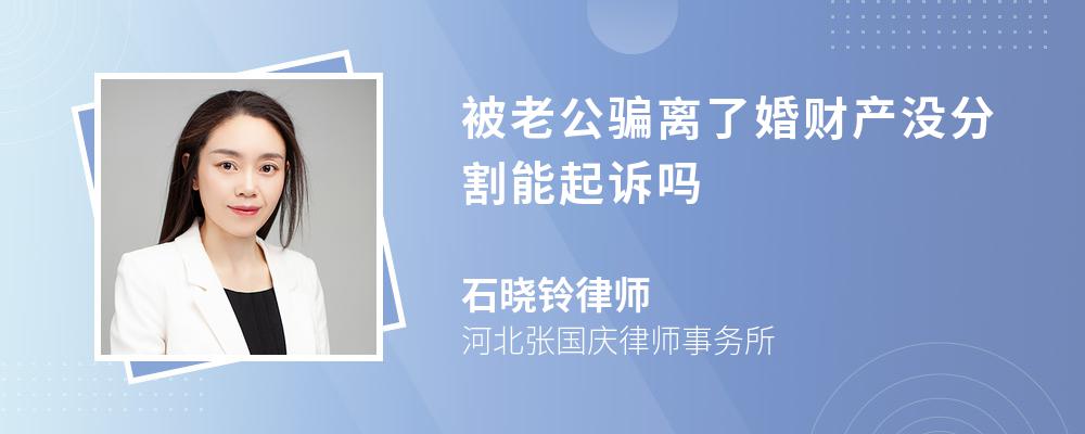 被老公骗离了婚财产没分割能起诉吗